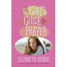 A Girl's Guide to Prayer - Elizabeth George